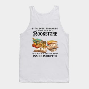 If I’m Ever Stranded I Hope It’s In A Bookstore One With A Coffee Shop Inside Is Better Tank Top